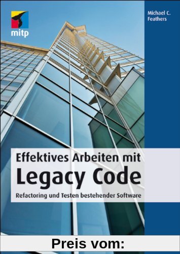 Effektives Arbeiten mit Legacy Code. Refactoring und Testen bestehender Software